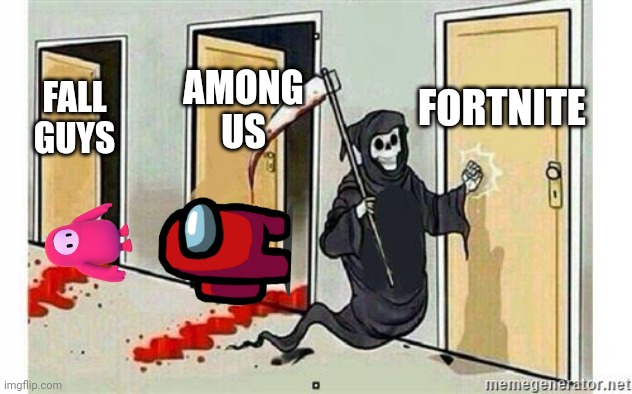 Fortnite | FORTNITE; AMONG US; FALL GUYS | image tagged in grim reaper knocking door,memes,fortnite | made w/ Imgflip meme maker