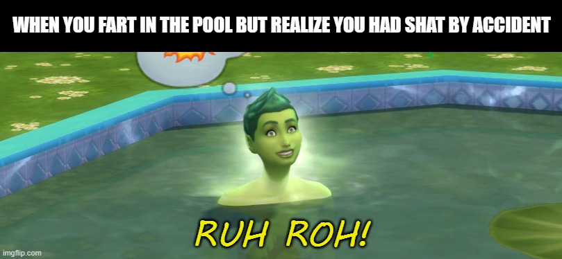 WHEN YOU FART IN THE POOL BUT REALIZE YOU HAD SHAT BY ACCIDENT; RUH ROH! | made w/ Imgflip meme maker