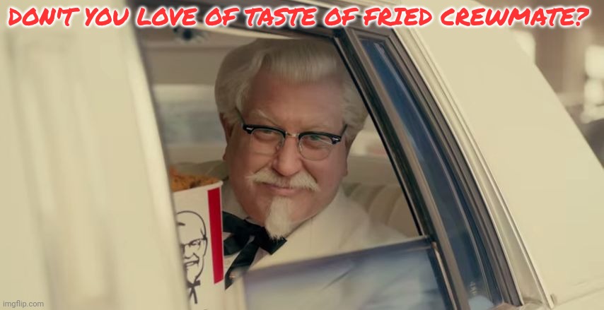 kfc | DON'T YOU LOVE OF TASTE OF FRIED CREWMATE? | image tagged in kfc | made w/ Imgflip meme maker