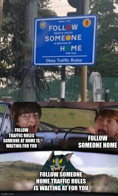follow someone home (repost) | FOLLOW TRAFFIC RULES SOMEONE AT HOME IS WAITING FOR YOU; FOLLOW SOMEONE HOME; FOLLOW SOMEONE HOME TRAFFIC RULES IS WAITING AT FOR YOU | image tagged in tom chasing harry and ron weasly,traffic light,stupid signs | made w/ Imgflip meme maker