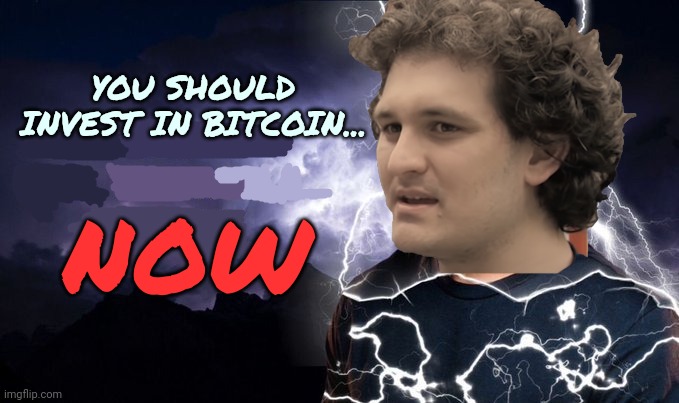 But why? Why would you do that? | YOU SHOULD INVEST IN BITCOIN... NOW | image tagged in you should kill yourself now,but why why would you do that,sbf,bitcoin | made w/ Imgflip meme maker