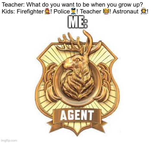 If you get it you get it. | ME:; Teacher: What do you want to be when you grow up?
Kids: Firefighter👩‍🚒! Police👮‍♂️! Teacher 👩‍🏫! Astronaut 👩‍🚀! | image tagged in odd squad,pbs kids | made w/ Imgflip meme maker