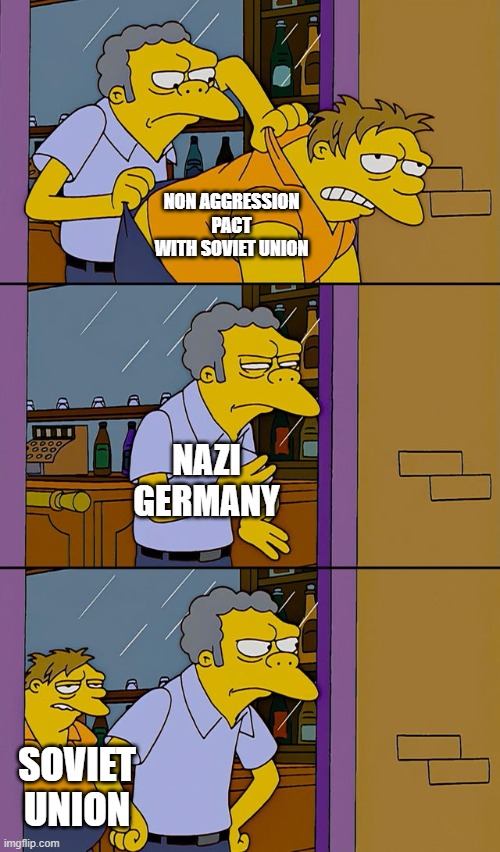 Moe throws Barney | NON AGGRESSION PACT WITH SOVIET UNION; NAZI GERMANY; SOVIET UNION | image tagged in moe throws barney | made w/ Imgflip meme maker