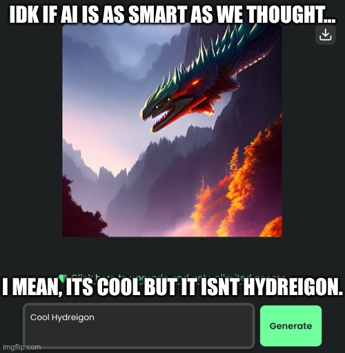 Image title | IDK IF AI IS AS SMART AS WE THOUGHT…; I MEAN, ITS COOL BUT IT ISNT HYDREIGON. | image tagged in image tags | made w/ Imgflip meme maker