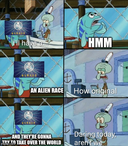 Mid Showa era described with one meme | HMM; AN ALIEN RACE; AND THEY'RE GONNA TRY TO TAKE OVER THE WORLD | image tagged in daring today aren't we squidward,godzilla,toho | made w/ Imgflip meme maker