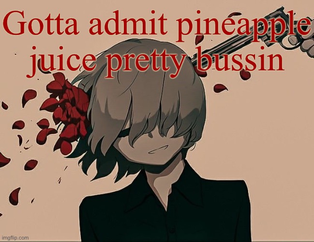 Avogado6 depression | Gotta admit pineapple juice pretty bussin | image tagged in avogado6 depression | made w/ Imgflip meme maker