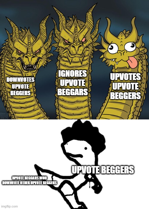 Don't Upvote beg | IGNORES UPVOTE BEGGARS; UPVOTES UPVOTE BEGGERS; DOWNVOTES UPVOTE BEGGERS; UPVOTE BEGGERS; UPVOTE BEGGARS WHO DOWNVOTE OTHER UPVOTE BEGGERS | image tagged in three-headed dragon,upvote begging | made w/ Imgflip meme maker