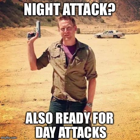 NIGHT ATTACK? ALSO READY FOR DAY ATTACKS | made w/ Imgflip meme maker