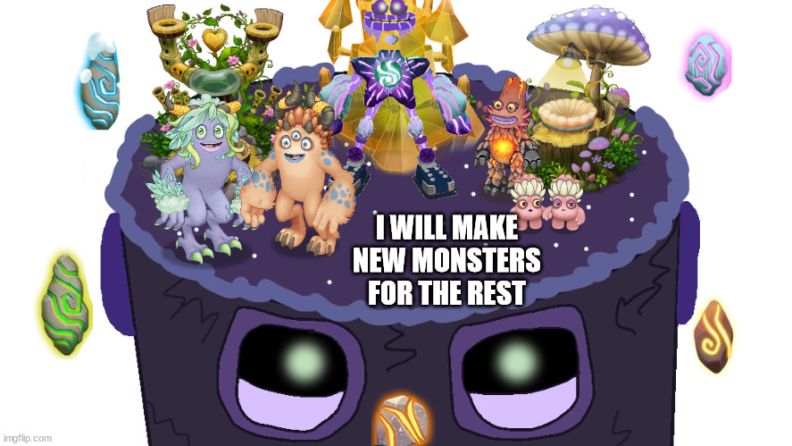 I WILL MAKE NEW MONSTERS FOR THE REST | made w/ Imgflip meme maker