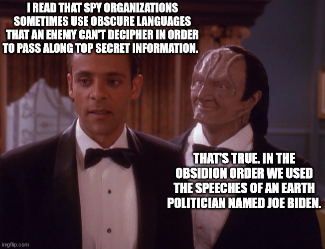 Biden's state of the union speech. . . | I READ THAT SPY ORGANIZATIONS SOMETIMES USE OBSCURE LANGUAGES THAT AN ENEMY CAN'T DECIPHER IN ORDER TO PASS ALONG TOP SECRET INFORMATION. THAT'S TRUE. IN THE OBSIDION ORDER WE USED THE SPEECHES OF AN EARTH POLITICIAN NAMED JOE BIDEN. | image tagged in state of the union,biden,stupid,politics | made w/ Imgflip meme maker