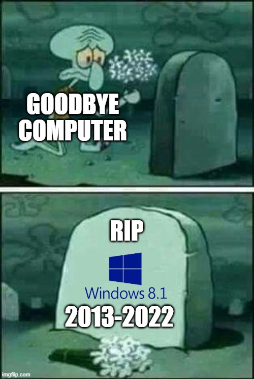 RIP Windows 8.1 | GOODBYE
COMPUTER; RIP; 2013-2022 | image tagged in grave spongebob | made w/ Imgflip meme maker