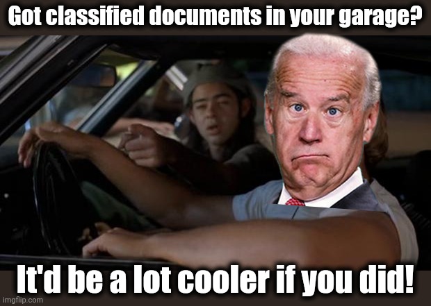 It goes beyond hypocrisy | Got classified documents in your garage? It'd be a lot cooler if you did! | image tagged in it'd be a lot cooler if you did,memes,joe biden,classified documents,hypocrisy,democrats | made w/ Imgflip meme maker