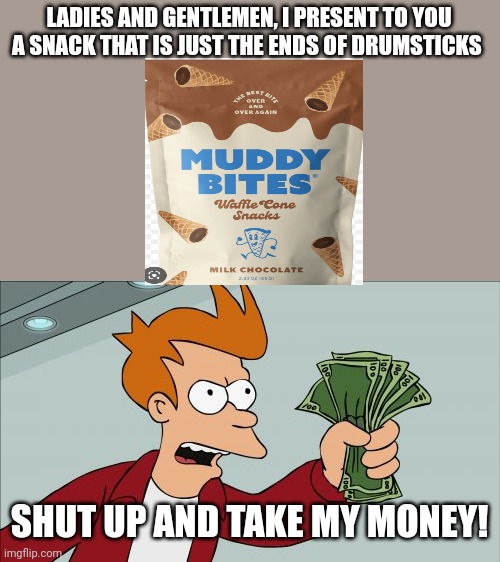 I'm surprised these aren't mainstream yet | LADIES AND GENTLEMEN, I PRESENT TO YOU A SNACK THAT IS JUST THE ENDS OF DRUMSTICKS; SHUT UP AND TAKE MY MONEY! | image tagged in shut up and take my money fry,memes | made w/ Imgflip meme maker