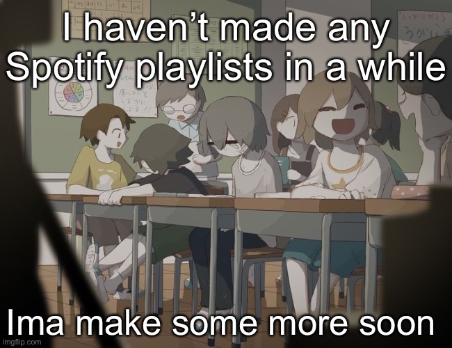 Avogado6 depression | I haven’t made any Spotify playlists in a while; Ima make some more soon | image tagged in avogado6 depression | made w/ Imgflip meme maker