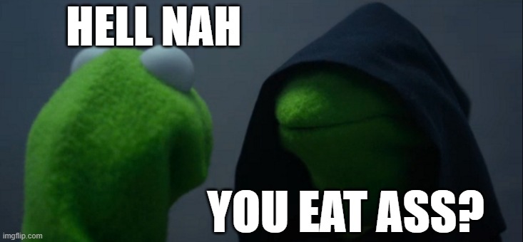 Evil Kermit | HELL NAH; YOU EAT ASS? | image tagged in memes,evil kermit,cristiano ronaldo | made w/ Imgflip meme maker