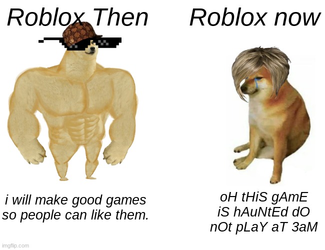 Buff Doge vs. Cheems | Roblox Then; Roblox now; oH tHiS gAmE iS hAuNtEd dO nOt pLaY aT 3aM; i will make good games so people can like them. | image tagged in memes,buff doge vs cheems | made w/ Imgflip meme maker