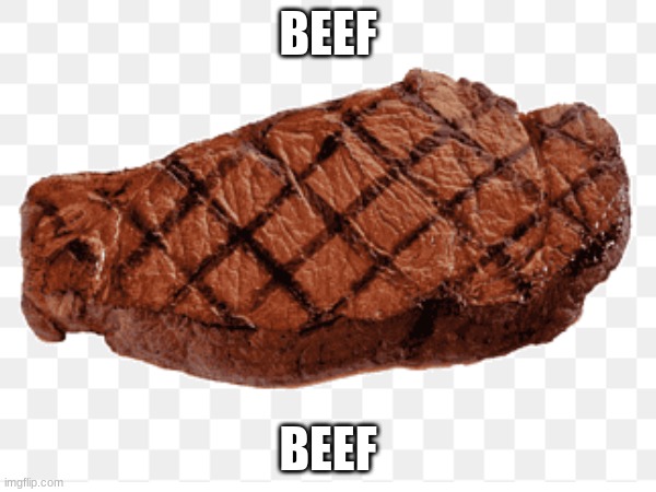 BEEF | BEEF; BEEF | image tagged in beef | made w/ Imgflip meme maker