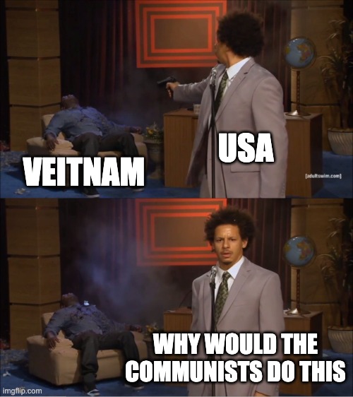 The cold war | USA; VEITNAM; WHY WOULD THE COMMUNISTS DO THIS | image tagged in memes,who killed hannibal | made w/ Imgflip meme maker