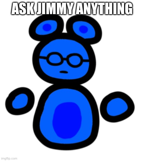 jimmy with hands | ASK JIMMY ANYTHING | image tagged in jimmy with hands | made w/ Imgflip meme maker