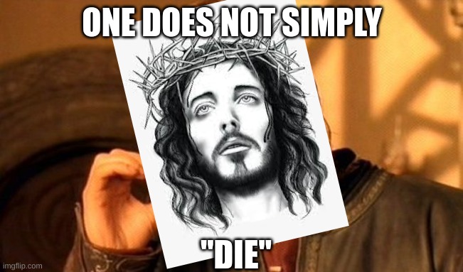 ah yes, christianity | ONE DOES NOT SIMPLY; "DIE" | image tagged in memes,one does not simply | made w/ Imgflip meme maker