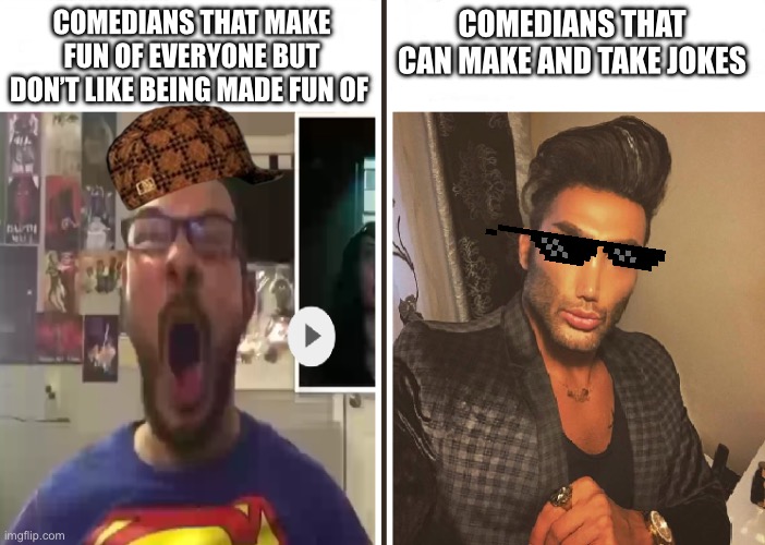 If you make a joke, you better take a joke | COMEDIANS THAT MAKE FUN OF EVERYONE BUT DON’T LIKE BEING MADE FUN OF; COMEDIANS THAT CAN MAKE AND TAKE JOKES | image tagged in average fan vs average enjoyer | made w/ Imgflip meme maker