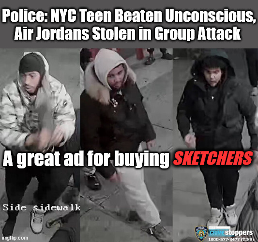  Police: NYC Teen Beaten Unconscious, Air Jordans Stolen in Group Attack; SKETCHERS; A great ad for buying | image tagged in crime,nike,sketchers | made w/ Imgflip meme maker