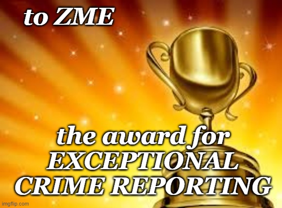 Award | to ZME the award for
EXCEPTIONAL
CRIME REPORTING | image tagged in award | made w/ Imgflip meme maker