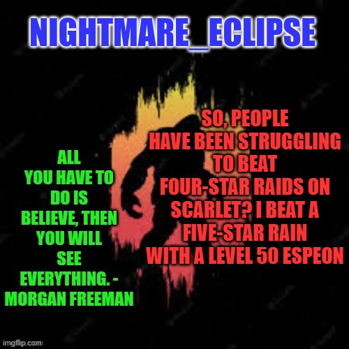 Bruh, professionals got standards | SO, PEOPLE HAVE BEEN STRUGGLING TO BEAT FOUR-STAR RAIDS ON SCARLET? I BEAT A FIVE-STAR RAIN WITH A LEVEL 50 ESPEON | image tagged in nightmare_eclipse sasquatch announcement template | made w/ Imgflip meme maker