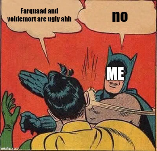 Batman Slapping Robin Meme | Farquaad and voldemort are ugly ahh; no; ME | image tagged in memes,batman slapping robin | made w/ Imgflip meme maker