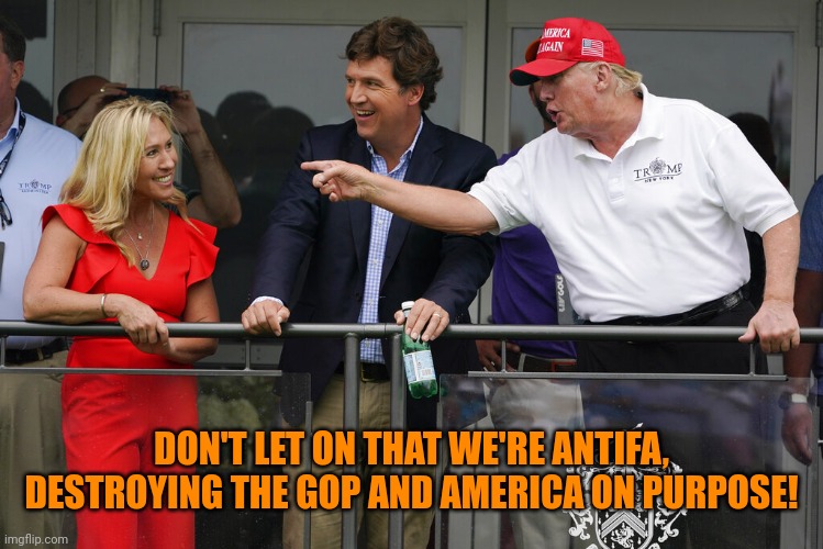 MTG, Tucker and TFG | DON'T LET ON THAT WE'RE ANTIFA, DESTROYING THE GOP AND AMERICA ON PURPOSE! | image tagged in mtg tucker and tfg,communist double agents,antifa | made w/ Imgflip meme maker