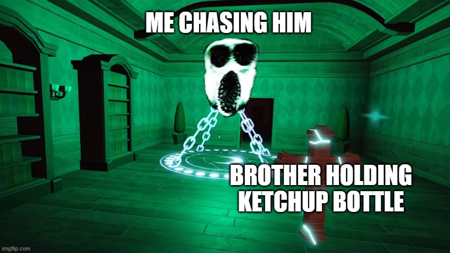 Meme Of My Phobia Of Ketchup ;~; | ME CHASING HIM; BROTHER HOLDING KETCHUP BOTTLE | image tagged in doors | made w/ Imgflip meme maker