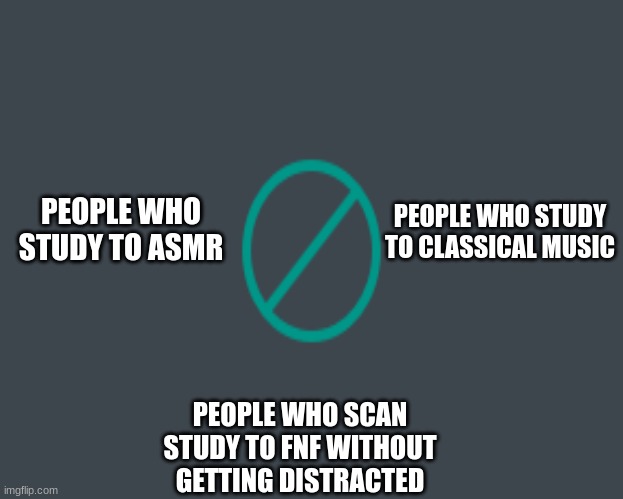 true story | PEOPLE WHO STUDY TO CLASSICAL MUSIC; PEOPLE WHO STUDY TO ASMR; PEOPLE WHO SCAN STUDY TO FNF WITHOUT GETTING DISTRACTED | image tagged in tom chasing harry and ron weasly | made w/ Imgflip meme maker