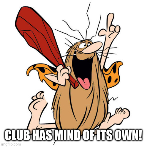Captain Caveman | CLUB HAS MIND OF ITS OWN! | image tagged in captain caveman | made w/ Imgflip meme maker