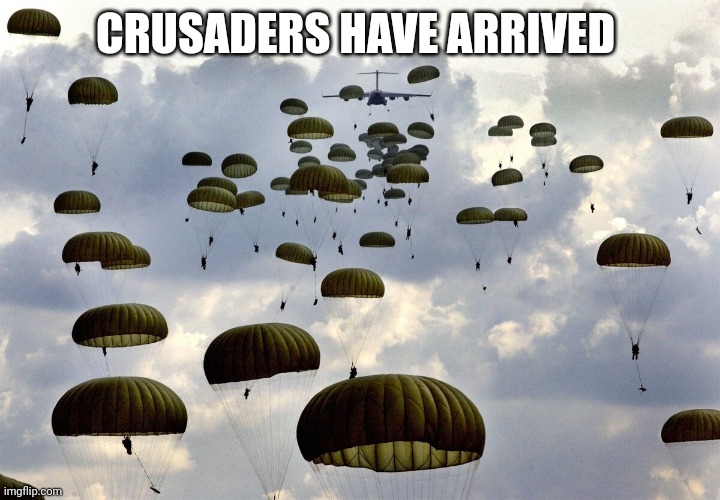 U.S. Army Paratroopers | CRUSADERS HAVE ARRIVED | image tagged in u s army paratroopers | made w/ Imgflip meme maker