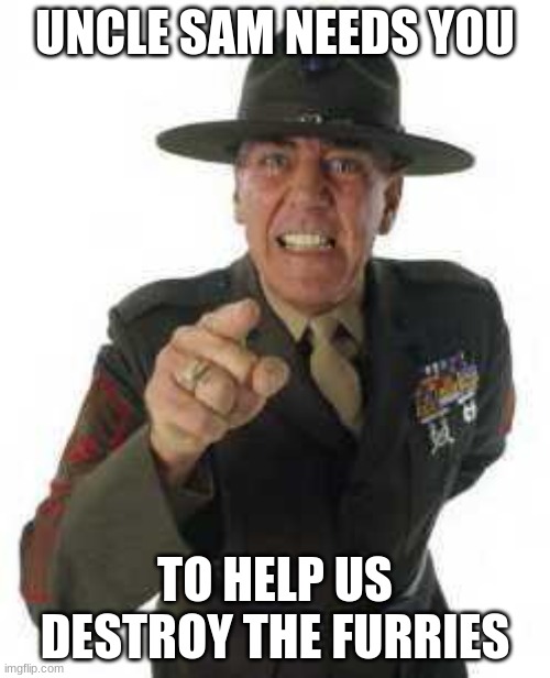 JOIN US | UNCLE SAM NEEDS YOU; TO HELP US DESTROY THE FURRIES | image tagged in marine drill | made w/ Imgflip meme maker