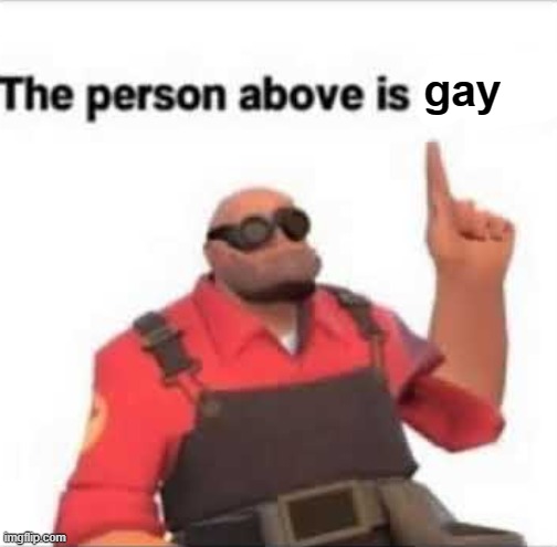cry about it | gay | image tagged in the person above is above | made w/ Imgflip meme maker