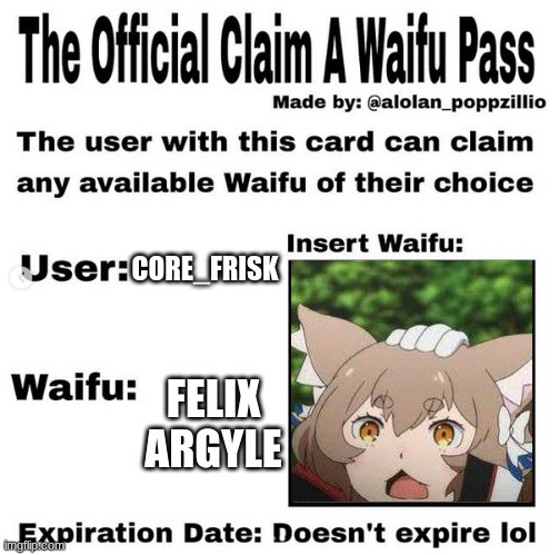 Official claim a waifu pass | CORE_FRISK; FELIX ARGYLE | image tagged in official claim a waifu pass | made w/ Imgflip meme maker