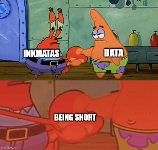 Patrick and Mr Krabs handshake | DATA; INKMATAS; BEING SHORT | image tagged in patrick and mr krabs handshake | made w/ Imgflip meme maker