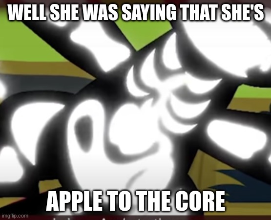 I guess she meant what she was saying | WELL SHE WAS SAYING THAT SHE'S; APPLE TO THE CORE | image tagged in mlp,applebloom,fun,memes | made w/ Imgflip meme maker