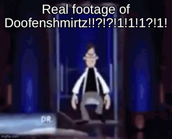 Real footage of Doofenshmirtz!!?!?!1!1!1?!1! | made w/ Imgflip meme maker