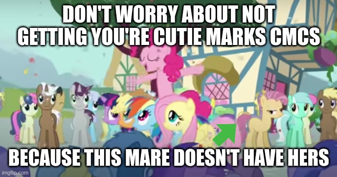 It can apparently happen | DON'T WORRY ABOUT NOT GETTING YOU'RE CUTIE MARKS CMCS; BECAUSE THIS MARE DOESN'T HAVE HERS | image tagged in mlp,fun,memes,cmcs | made w/ Imgflip meme maker