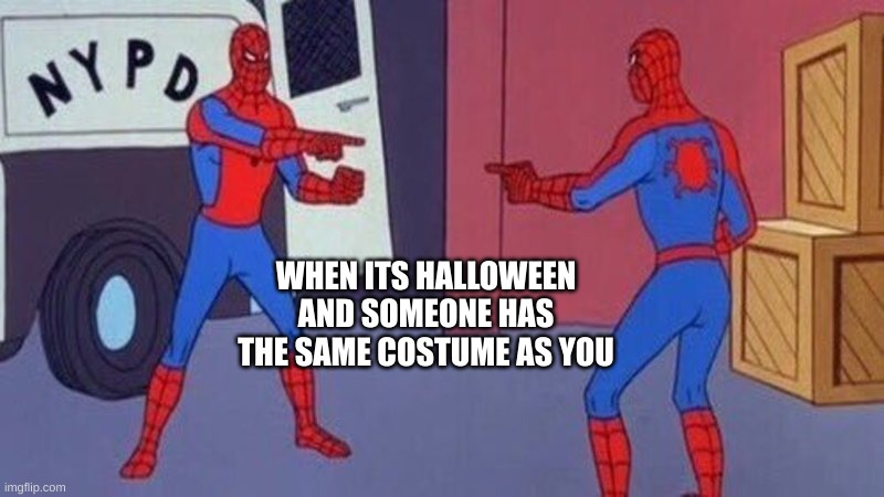 When the person with the same costumes see's you | WHEN ITS HALLOWEEN AND SOMEONE HAS THE SAME COSTUME AS YOU | image tagged in spiderman pointing at spiderman | made w/ Imgflip meme maker