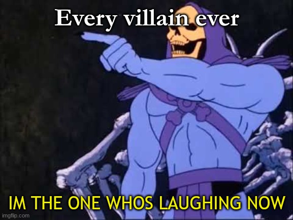 Skeletor | Every villain ever; IM THE ONE WHOS LAUGHING NOW | image tagged in skeletor | made w/ Imgflip meme maker