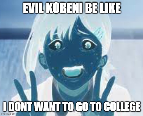 evil kobeni | EVIL KOBENI BE LIKE; I DONT WANT TO GO TO COLLEGE | image tagged in chainsaw man,memes,evil | made w/ Imgflip meme maker