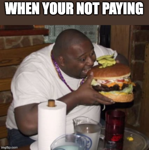 WHEN YOUR NOT PAYING | made w/ Imgflip meme maker