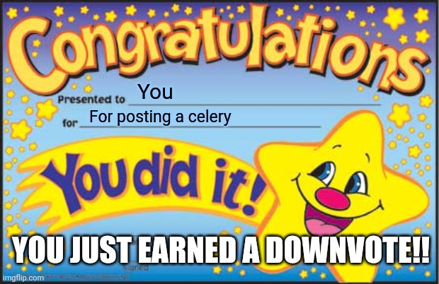 Happy Star Congratulations Meme | You For posting a celery YOU JUST EARNED A DOWNVOTE!! | image tagged in memes,happy star congratulations | made w/ Imgflip meme maker