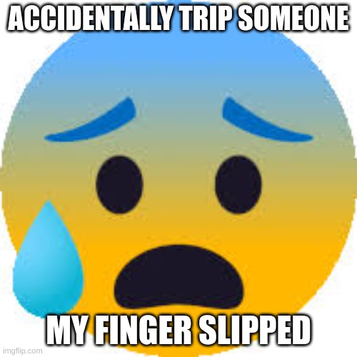 haha | ACCIDENTALLY TRIP SOMEONE; MY FINGER SLIPPED | image tagged in funny | made w/ Imgflip meme maker