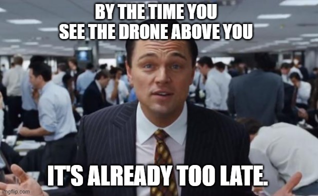 wolf of wall street  | BY THE TIME YOU SEE THE DRONE ABOVE YOU; IT'S ALREADY TOO LATE. | image tagged in wolf of wall street,NonCredibleDefense | made w/ Imgflip meme maker