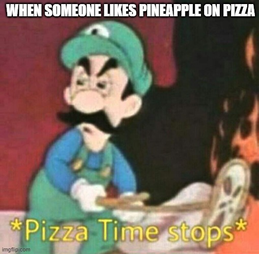 Pizza time stops | WHEN SOMEONE LIKES PINEAPPLE ON PIZZA | image tagged in pizza time stops | made w/ Imgflip meme maker