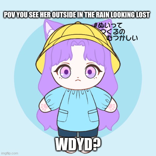 hmm | POV YOU SEE HER OUTSIDE IN THE RAIN LOOKING LOST; WDYD? | image tagged in wdyd | made w/ Imgflip meme maker